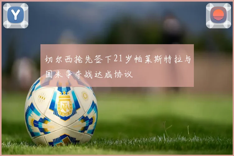 切尔西抢先签下21岁帕莱斯特拉与国米争夺战达成协议