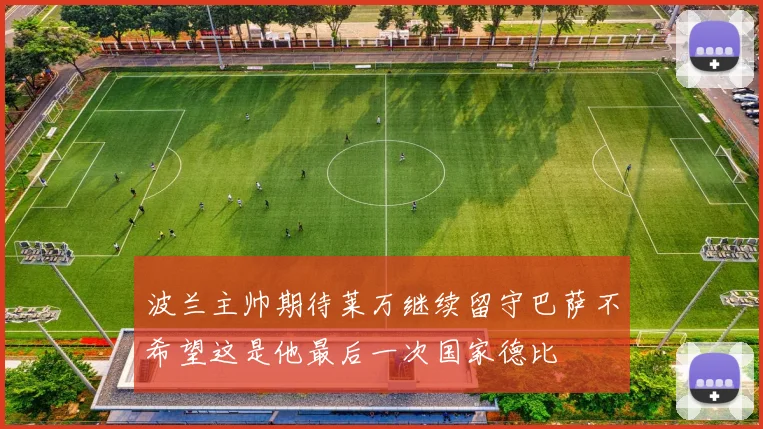 波兰主帅期待莱万继续留守巴萨不希望这是他最后一次国家德比