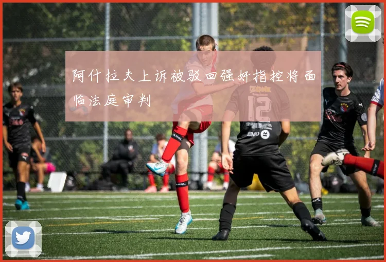阿什拉夫上诉被驳回强奸指控将面临法庭审判